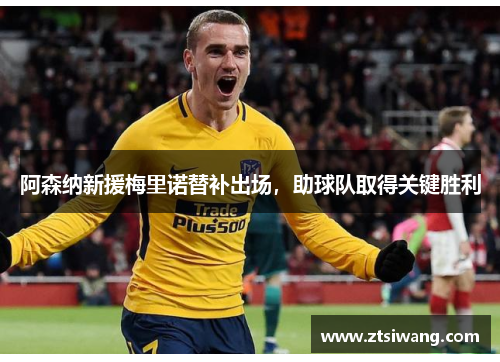 阿森纳新援梅里诺替补出场，助球队取得关键胜利