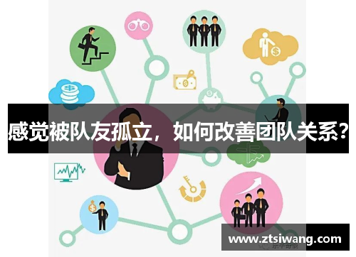 感觉被队友孤立,如何改善团队关系? 感觉被队友孤立,如何改善团队关系?