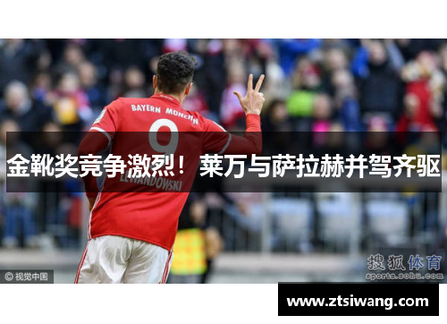 金靴奖竞争激烈！莱万与萨拉赫并驾齐驱