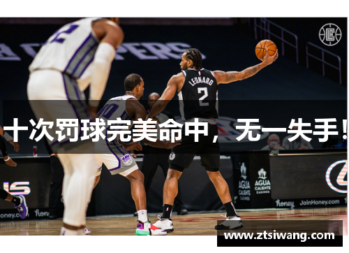 十次罚球完美命中，无一失手！