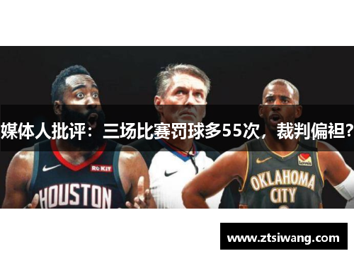 媒体人批评：三场比赛罚球多55次，裁判偏袒？